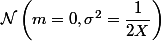 \mathcal{N} \left(m = 0, \sigma^2 = \dfrac{1}{2X}\right)
